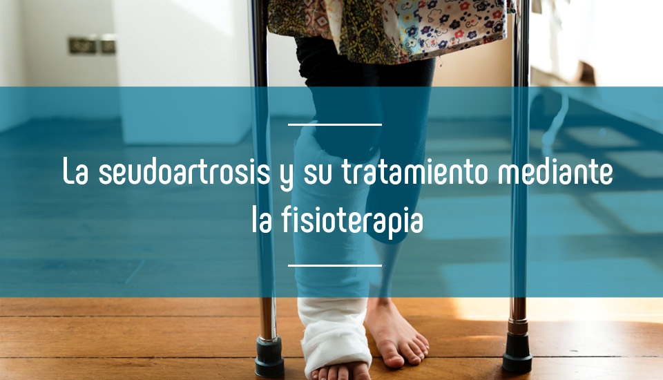 La seudoartrosis y su tratamiento mediante la fisioterapia La seudoartrosis y su tratamiento mediante la fisioterapia